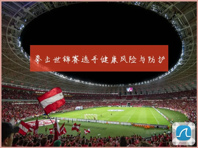 拳击世锦赛选手健康风险与防护