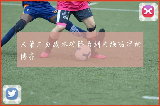 火箭三分战术对阵马刺内线防守的博弈