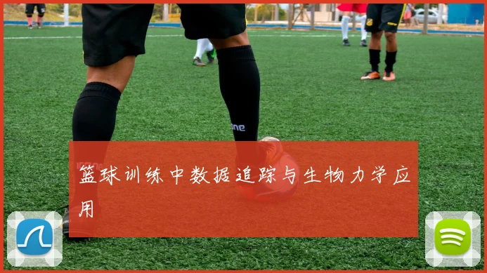 篮球训练中数据追踪与生物力学应用