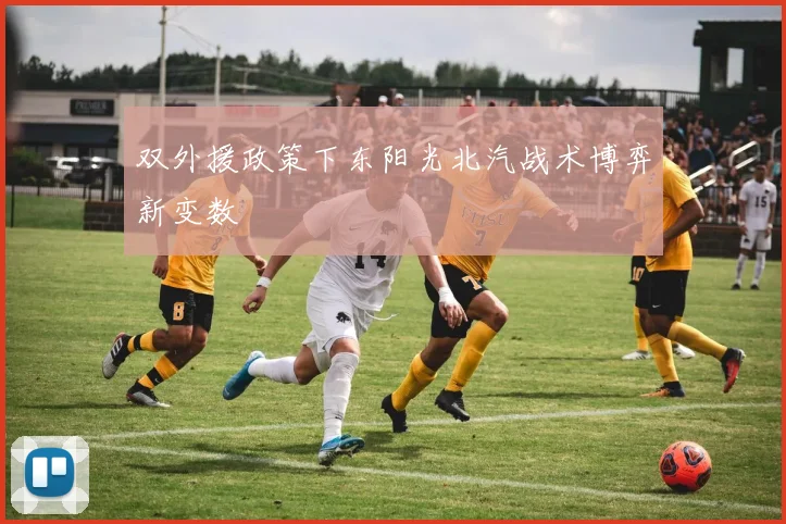 双外援政策下东阳光北汽战术博弈新变数