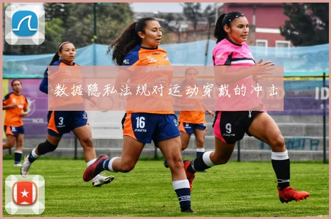 数据隐私法规对运动穿戴的冲击