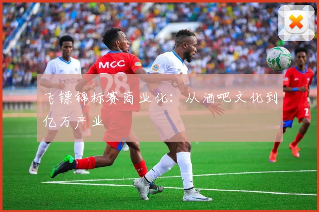 飞镖锦标赛商业化：从酒吧文化到亿万产业