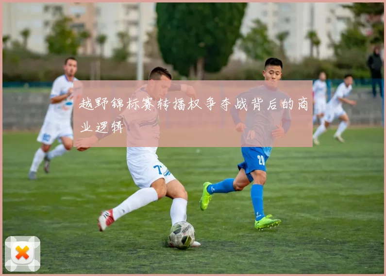 越野锦标赛转播权争夺战背后的商业逻辑