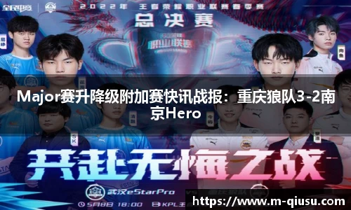 Major赛升降级附加赛快讯战报：重庆狼队3-2南京Hero
