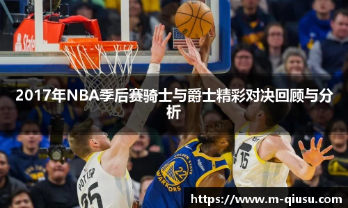 2017年NBA季后赛骑士与爵士精彩对决回顾与分析